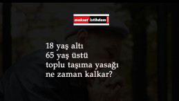 65 yaş üstü ve 18 yaş altı toplu taşıma yasağı ne zaman kalkacak?