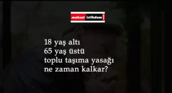 65 yaş üstü ve 18 yaş altı toplu taşıma yasağı ne zaman kalkacak?