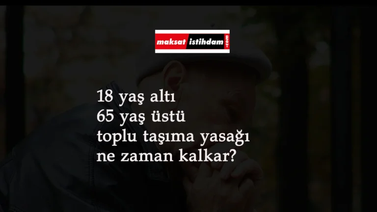 65 yaş üstü ve 18 yaş altı toplu taşıma yasağı ne zaman kalkacak?