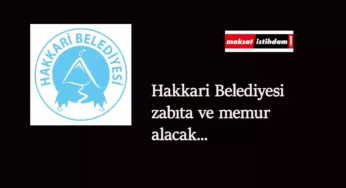 Hakkari Belediyesi zabıta alımı ve memur alımı yapacak