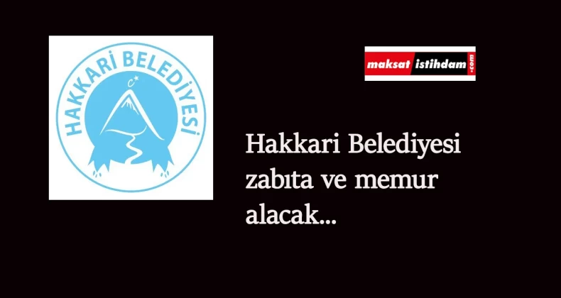 Hakkari Belediyesi zabıta alımı ve memur alımı yapacak