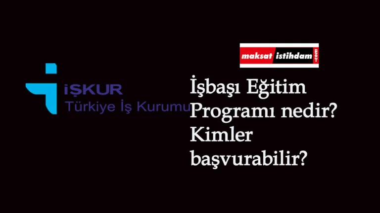 İŞKUR İşbaşı Eğitim Programı nedir? Başvuru şartları nelerdir?
