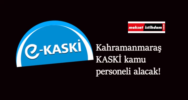 Kahramanmaraş Su ve Kanalizasyon İdaresi kamu personeli alımı yapılacak