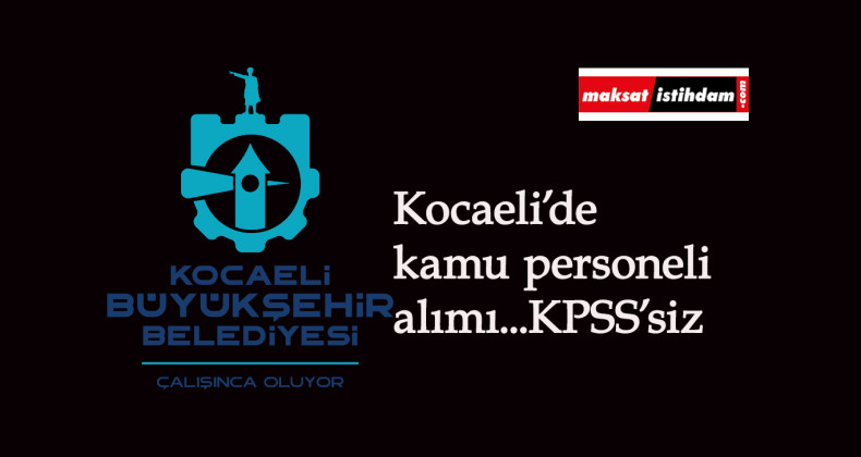 Kocaeli Büyükşehir'e bağlı Belde A.Ş KPSS'siz kamu personeli alımı yapacak