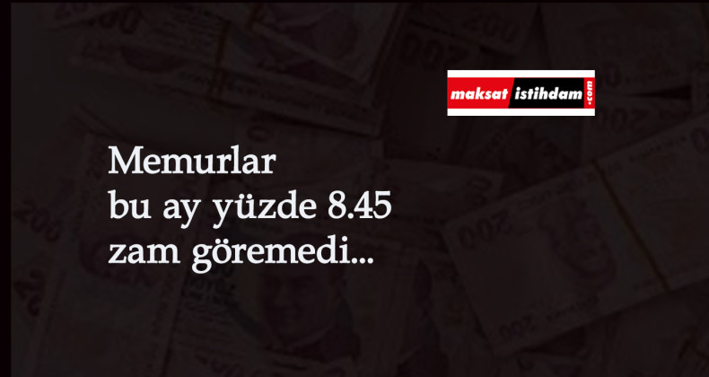 Tüm memurlar yüzde 8.45 zam alamadı: İşte nedeni