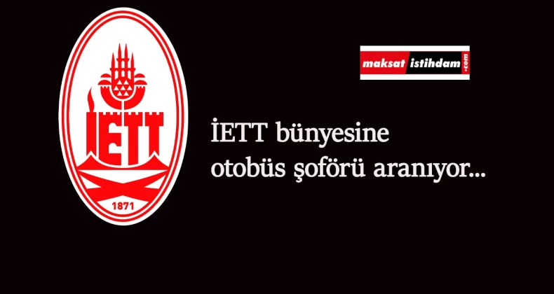 İETT otobüs şoförü alıyor: Şartlar ve son başvuru tarihleri belli oldu