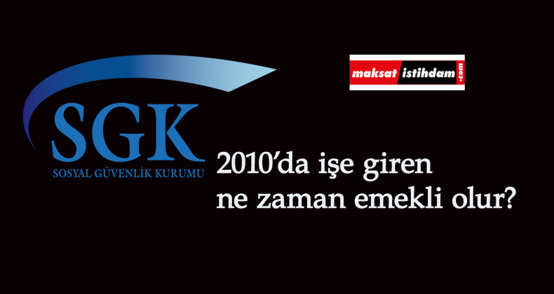 2010 yılında işe giren kaç yaşında emekli olur? SGK emeklilik yaşı hesaplama