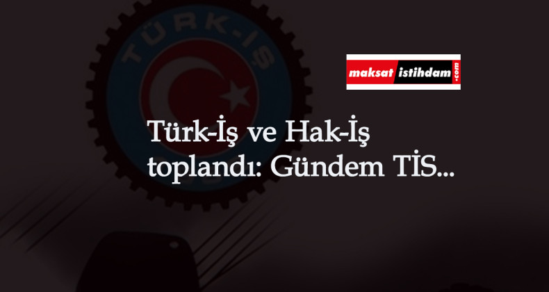 Konfederasyonlardan Çalışma Bakanlığı'na 4/D işçiler için mesaj