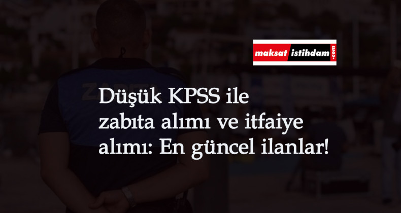 Güncel zabıta alımı ve itfaiye alımı ilanları: Düşük KPSS ile alım var!