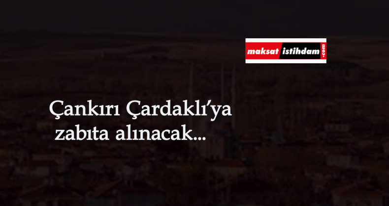 Çankırı'ya zabıta alımı bir ilçede başlıyor