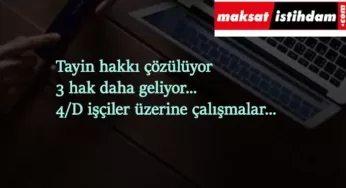 4/D işçi tayin hakkı ve bir çok sorun çözülüyor: İşte gelecek 4 madde