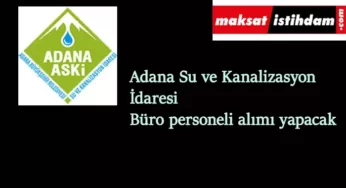 Adana Su ve Kanalizasyon İdaresi büro personeli alımı yapacak