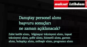 Danıştay personel alımı başvuru sonuçları ne zaman? Zabıt katibi-teknisyen-hizmetli-şoför- mübaşir alımı başvuru sonuçları bekleniyor