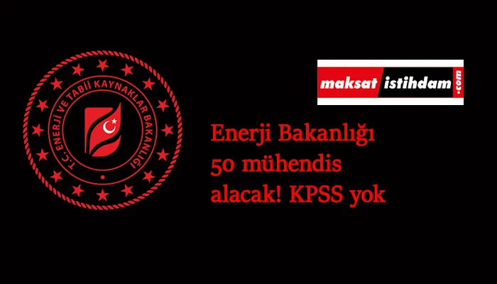 Enerji Bakanlığı farklı kadrolarda 50 mühendis alımı yapacak
