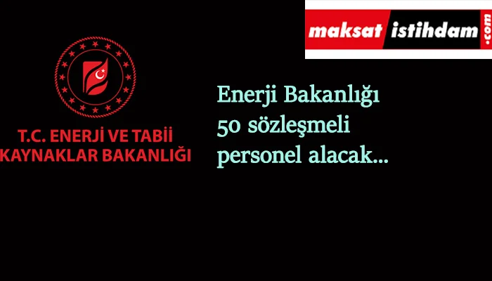 Enerji ve Tabii Kaynaklar Bakanlığı 50 sözleşmeli personel alacak