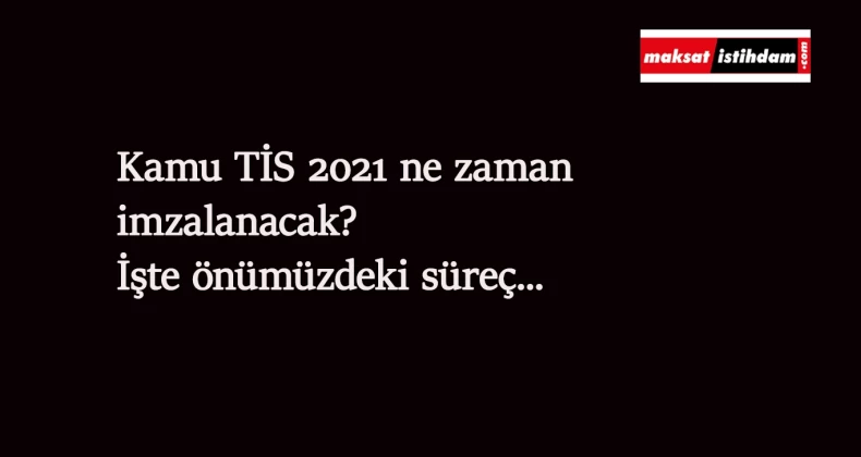 Kamu TİS 2021 ne zaman imzalanacak? Maaş zammı ne zaman belli olacak?