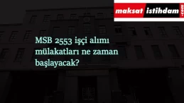 MSB 2553 işçi alımı mülakatları ne zaman başlayacak?