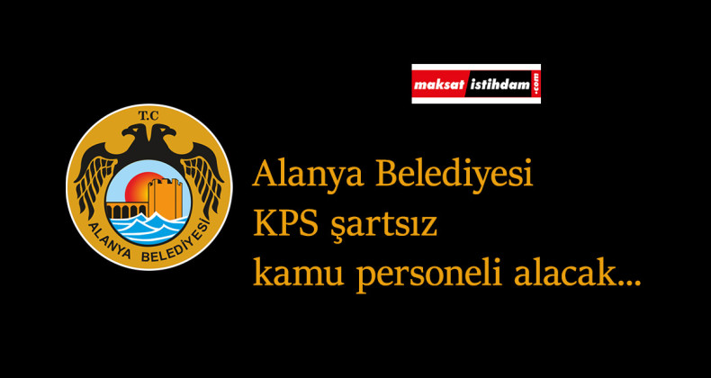 Alanya Belediyesi kamu personeli alımı yapacak