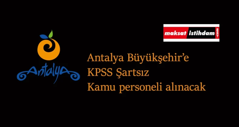 Antalya'da belediyeye KPSS şartsız kamu personeli alımı yapılacak