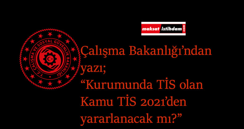 Kurumunda iş sözleşmesi olanlar Kamu TİS 2021'den yararlanacak mı?