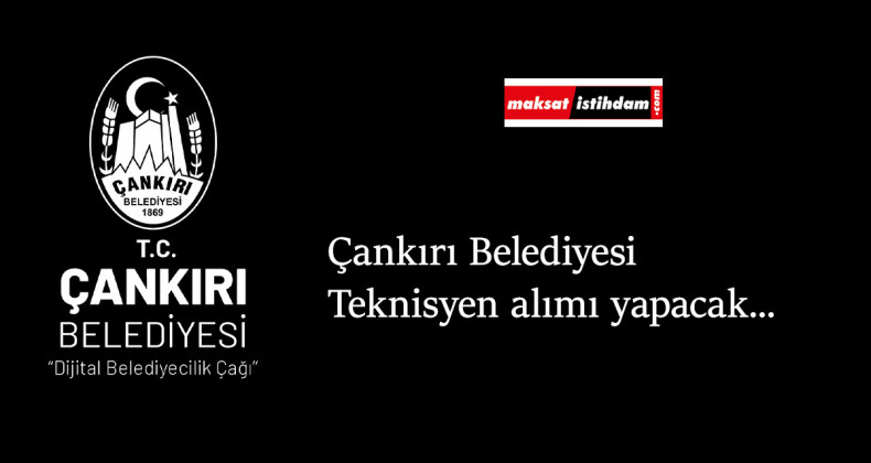 Çankırı Belediyesi personel alımı: Teknisyen alımı olacak