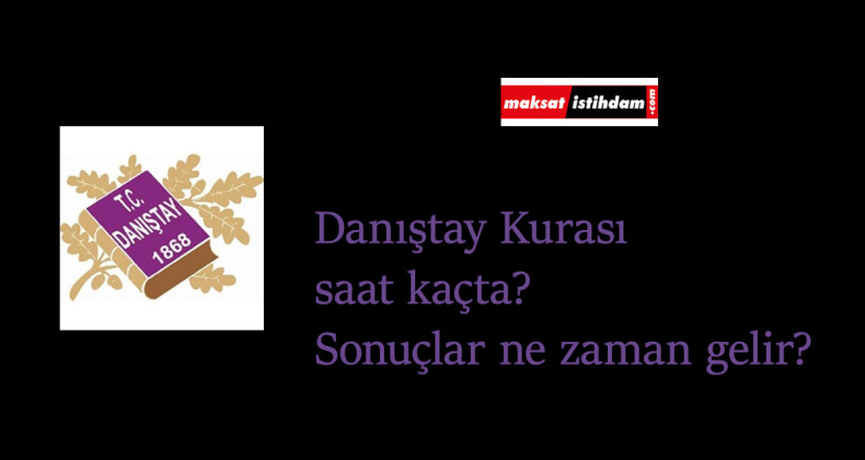 Danıştay kurası saat kaçta çekilecek? Danıştay kura sonuçları ne zaman açıklanacak? Nasıl öğrenilecek?