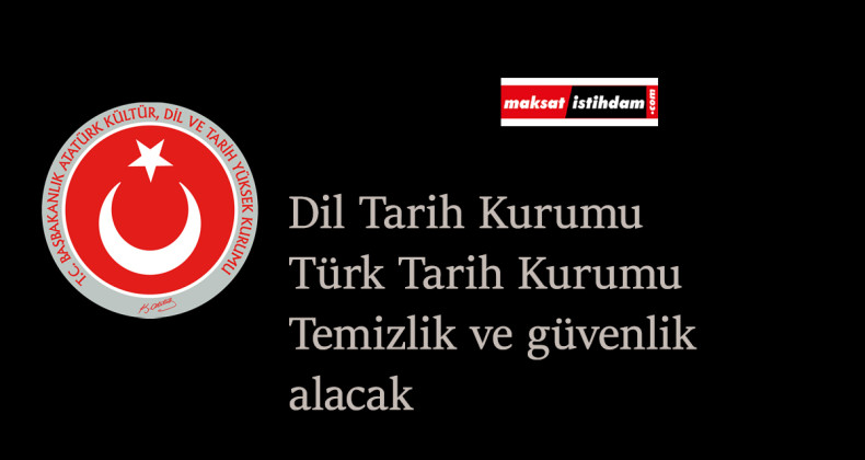 Dil Tarih Kurumu güvenlik görevlisi alımı ve temizlik görevlisi alımı yapacak