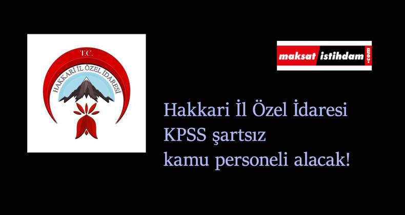 Hakkari İl Özel İdaresi KPSS şartsız personel alacak
