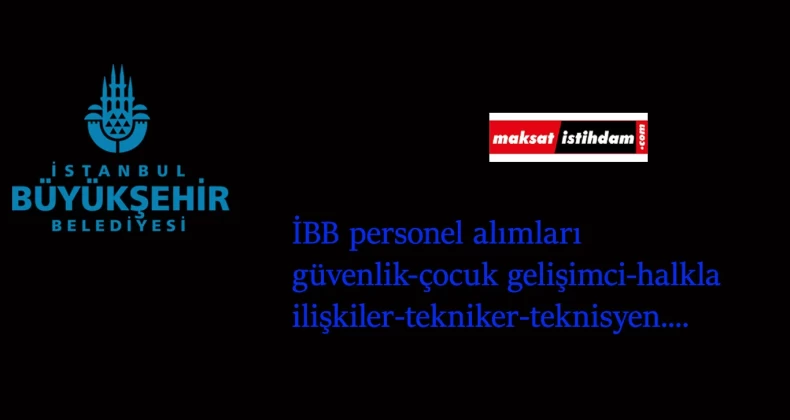 İBB personel alımları: İBB'ye bağlı kamu kurumları KPSS şartsız personel arıyor