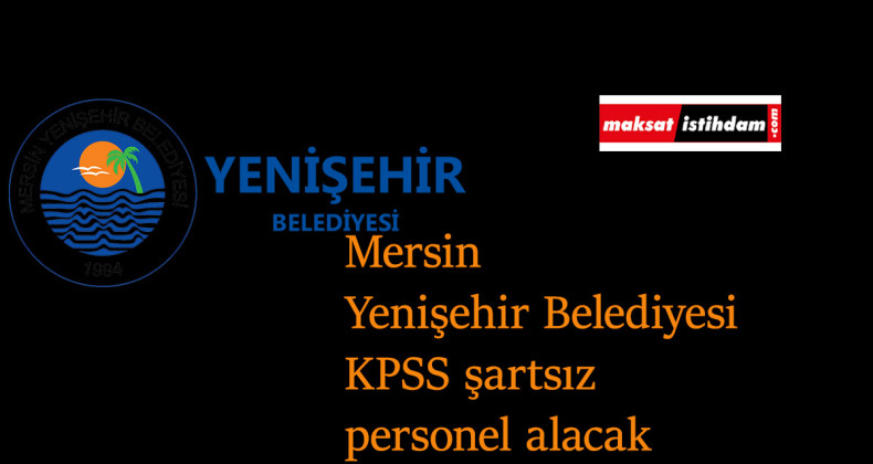 Mersin Yenişehir Belediyesi KPSS şartsız personel alımı yapacak