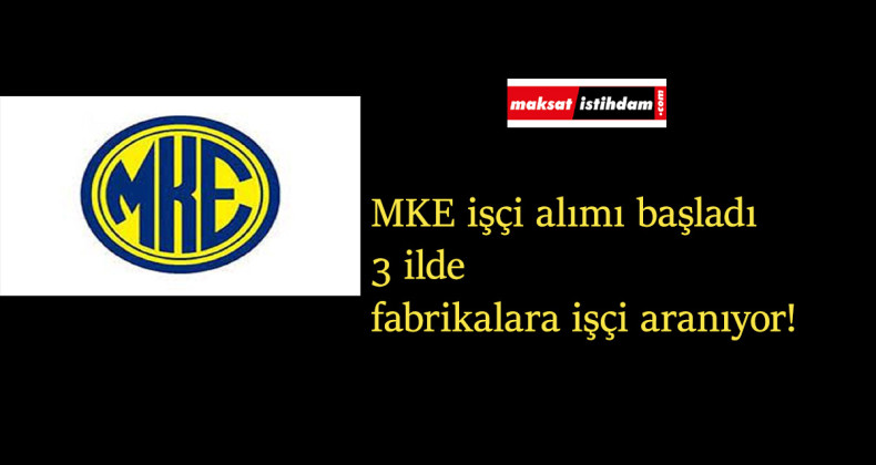MKE işçi alımı başladı! Hangi illerde? Hangi kadrolar olacak?
