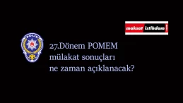 27.Dönem POMEM mülakat sonuçları açıklandı mı? Geri sayım sürüyor