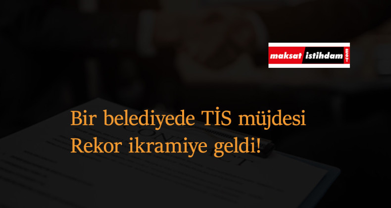 Bir belediyeden TİS'te ikramiye rekoru