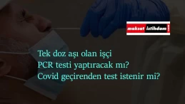 Tek doz aşı olan işçi PCR testi yaptıracak mı? PCR testi parasını kim ödeyecek?