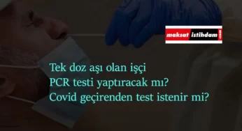 Tek doz aşı olan işçi PCR testi yaptıracak mı? PCR testi parasını kim ödeyecek?