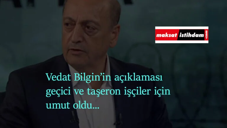 Vedat Bilgin'in açıklaması sonrası geçici işçiler ve taşerona kadro konusu gündemde
