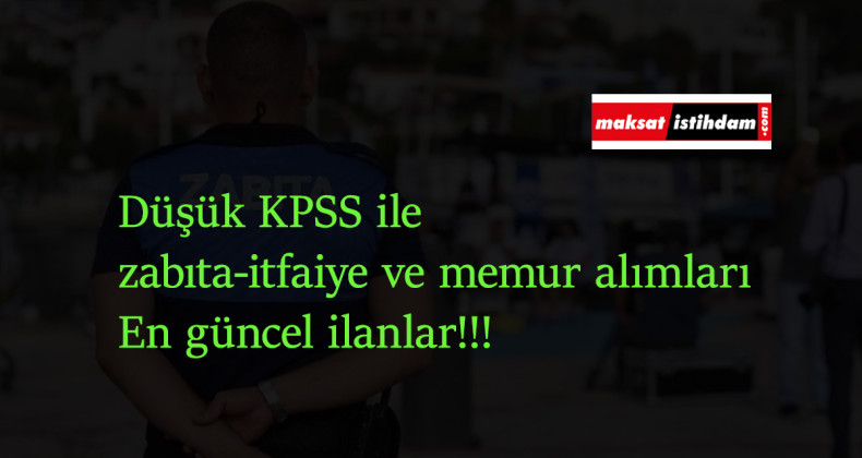 Düşük KPSS ile güncel memur alımları: Zabıta alımı-İtfaiye alımı ve memur alımı