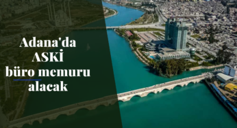 Adana Su ve Kanalizasyon İdaresi (ASKİ) büro memuru alacak