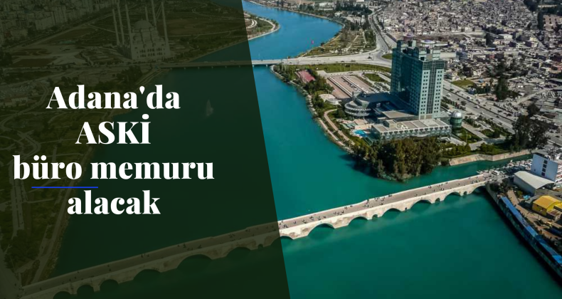 Adana Su ve Kanalizasyon İdaresi (ASKİ) büro memuru alacak
