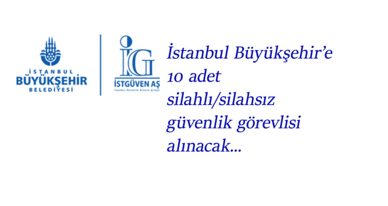 İstanbul'da belediyeye 10 adet silahlı/silahsız güvenlik görevlisi alımı başladı