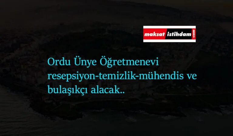 Ordu Ünye Öğretmenevi 4 kadroda işçi alımı yapacak