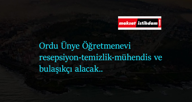 Ordu Ünye Öğretmenevi 4 kadroda işçi alımı yapacak