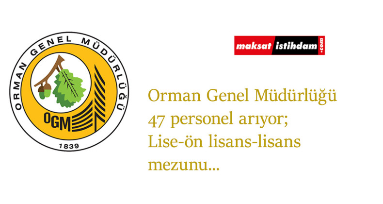 Orman Genel Müdürlüğü (OGM) 47 personel alımı yapacak