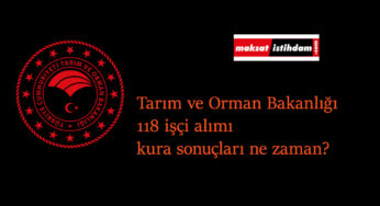 Tarım ve Orman Bakanlığı 118 işçi alımı kura sonuçları ne zaman açıklanacak?