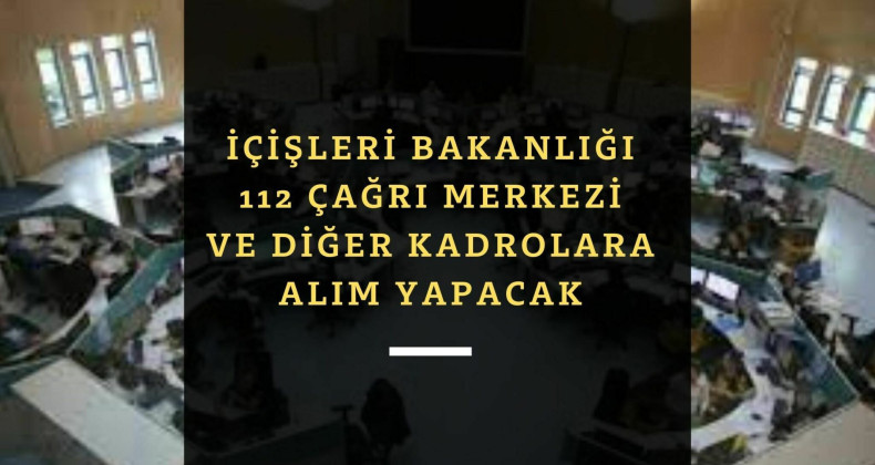 İçişleri Bakanlığı 112 çağrı merkezi alımı başladı: KPSS 60 ile alımlar