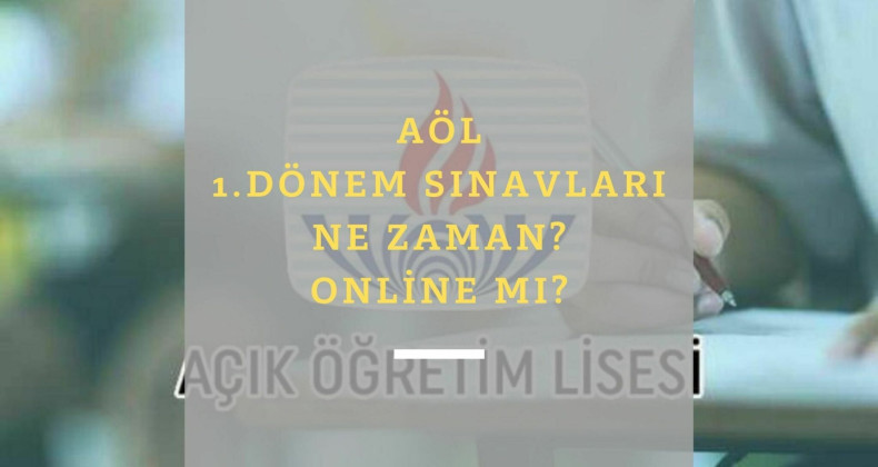AÖL 1.Dönem sınavları ne zaman olacak? Sınavlar online mı? Yüz yüze mi?