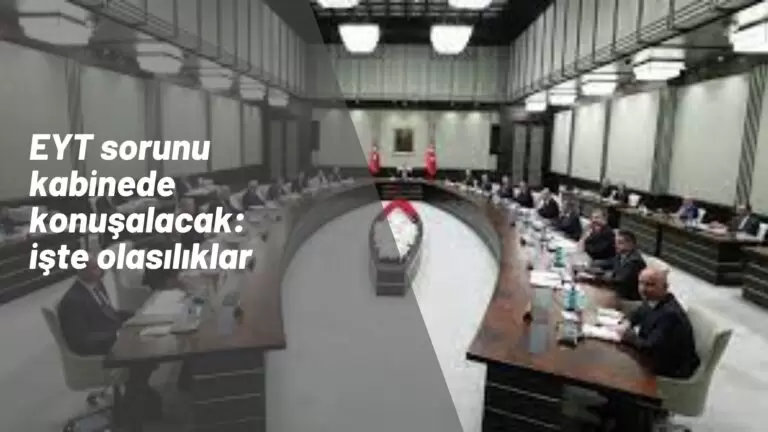 EYT için kritik gün: Kabinede konuşulacak iddiası