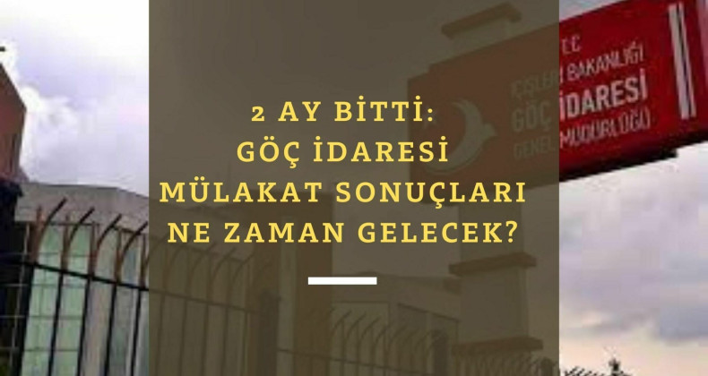 Göç İdaresi mülakat sonuçları ne zaman açıklanacak? 2 ay olmasına rağmen neden hala açıklanmadı?