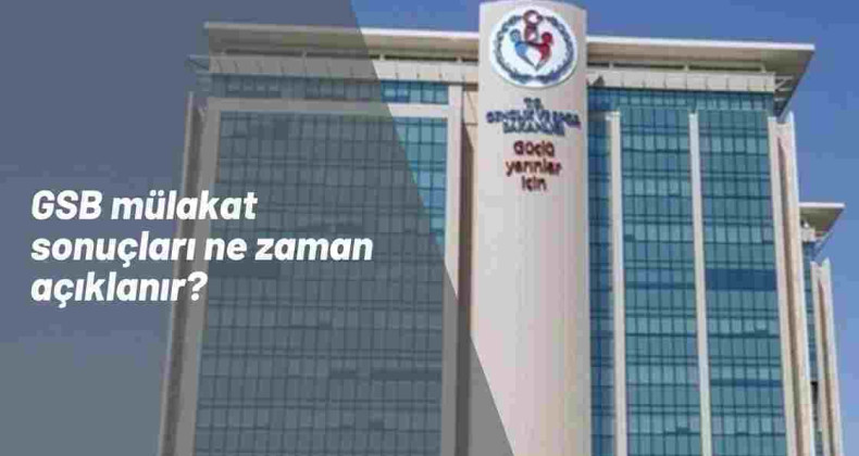GSB işçi alımı mülakat sonuçları ne zaman açıklanır? GSB işçi alımı görev başı ne zaman olur?