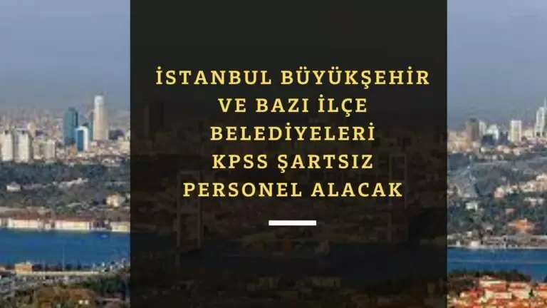 İstanbul Büyükşehir ve bağlı belediyelere KPSS şartsız personel alımı başladı